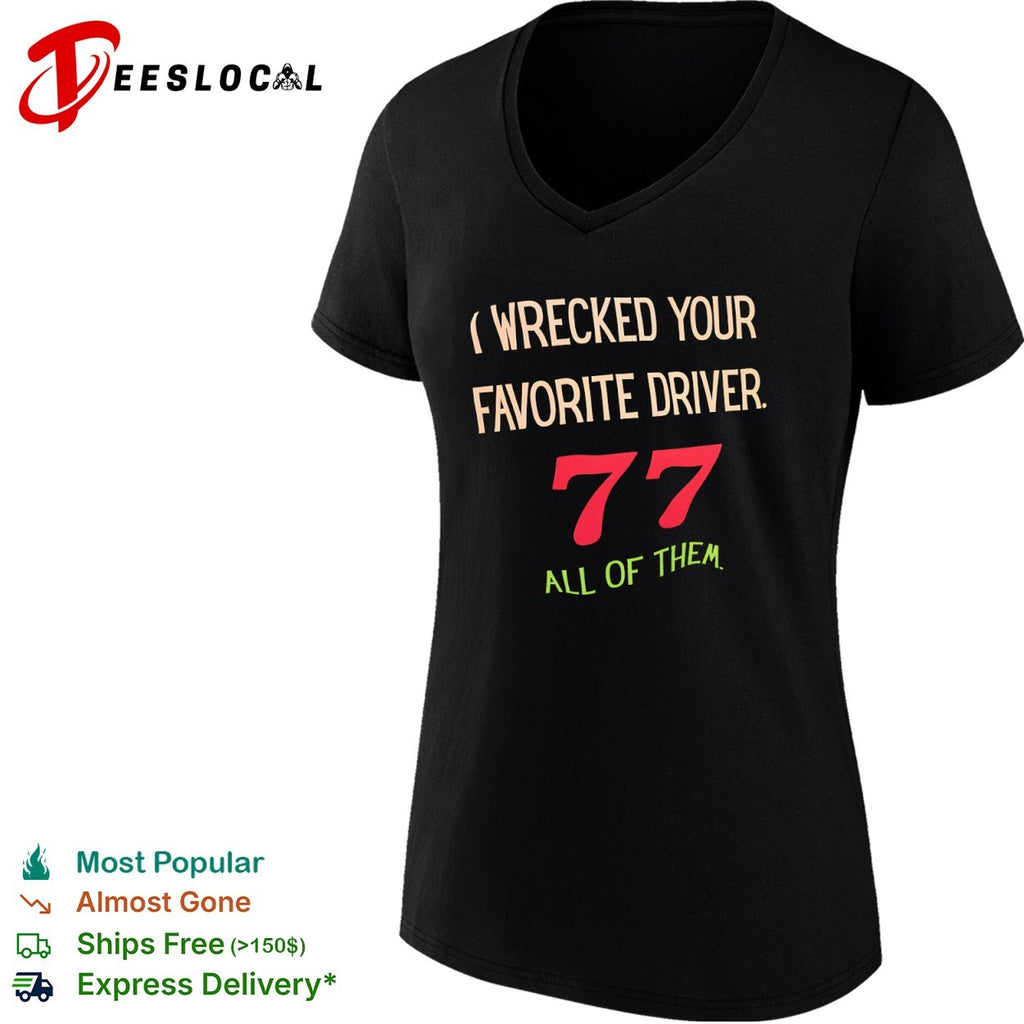 I Wrecked your Favorite Driver 77 all of them NASCAR Racing shirt
