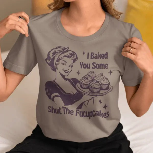I baked you some shut the   f***upcakes  t-shirt - casual unisex T-shirt  - funny graphic tees  - women's clothing