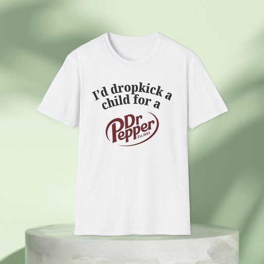 I'd Dropkick a Child for a Dr Pepper Drink Graphic Tee Funny Gift, Funny Meme shirt, Unisex T-Shirt, Funny T-Shirt, Caffeine Shirt