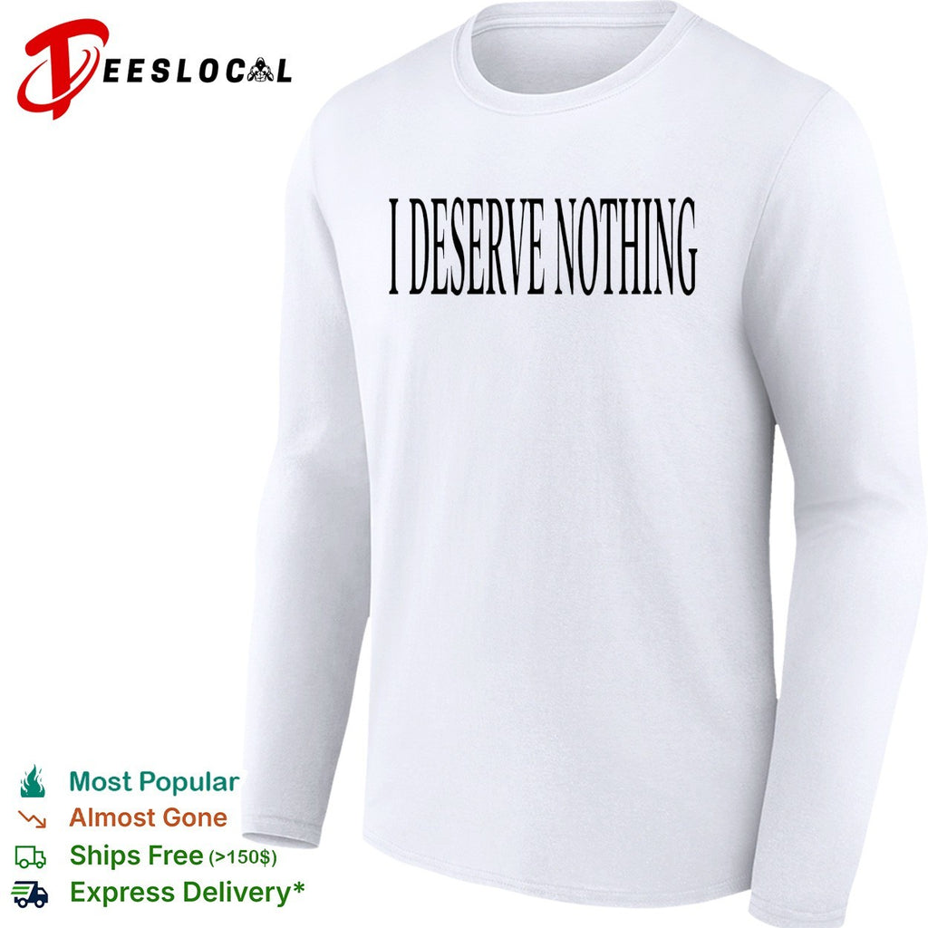 I deserve nothing waste of space shirt