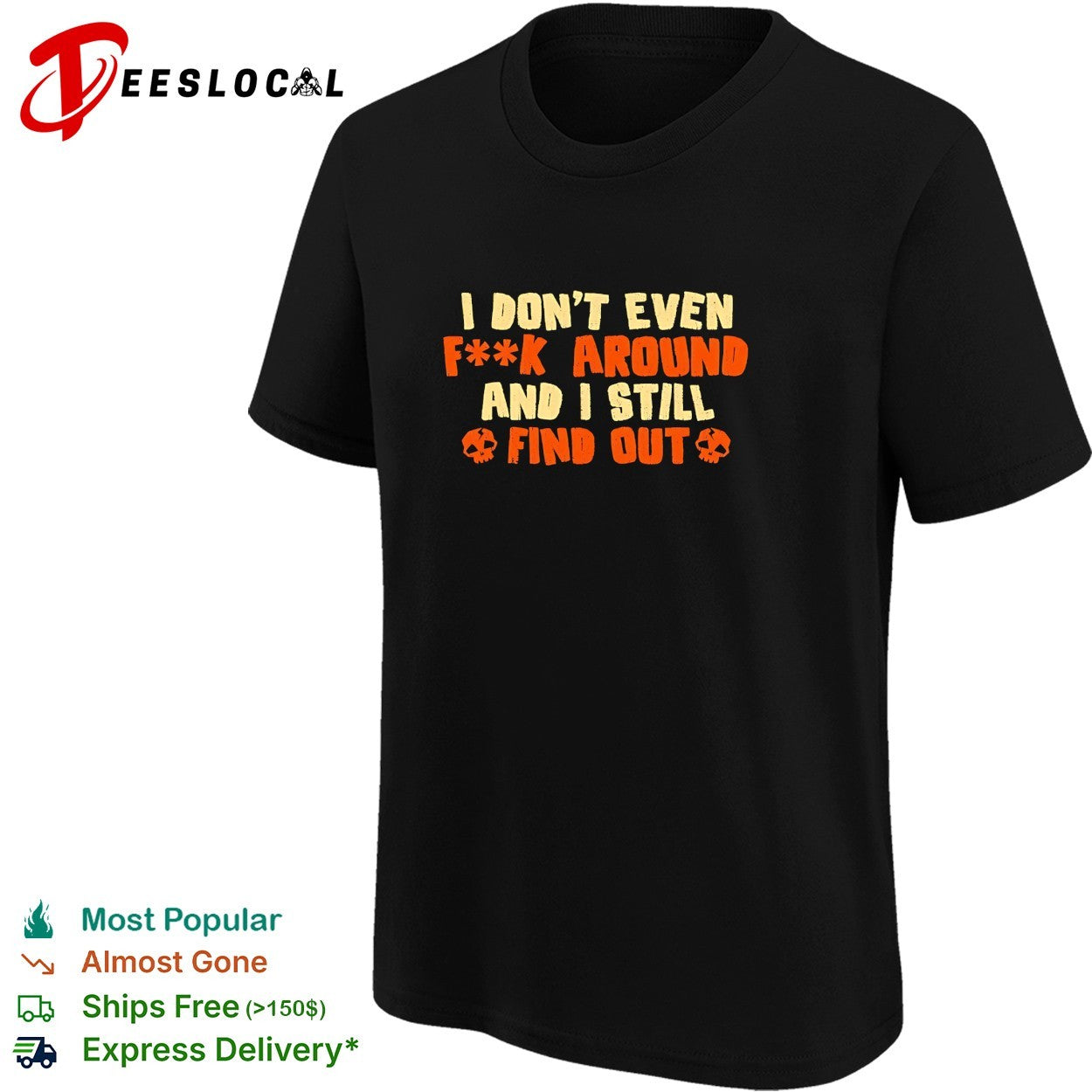 I don’t even fuck around and I still find out shirt