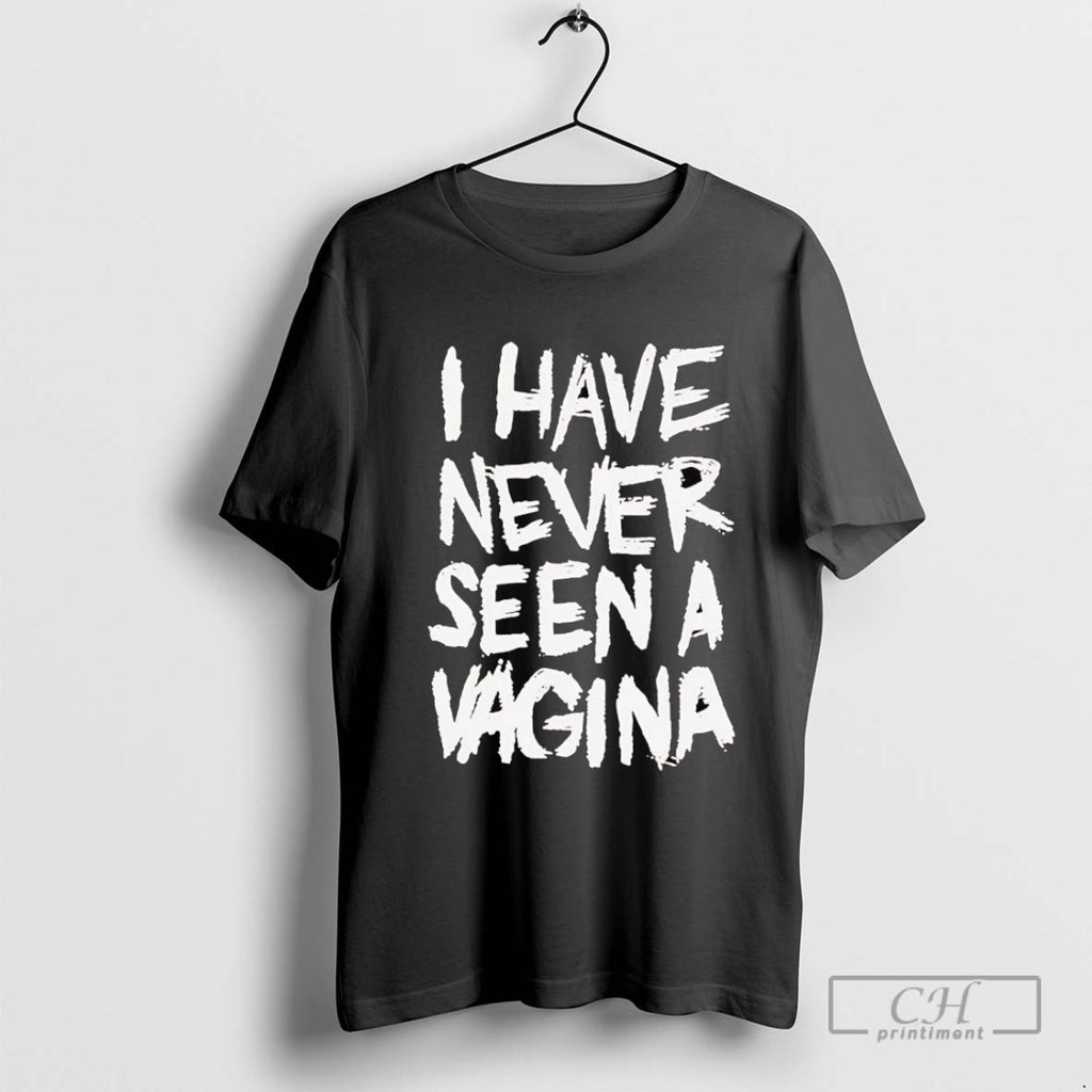 I Have Never Seen A Vagina Shirt Sweater