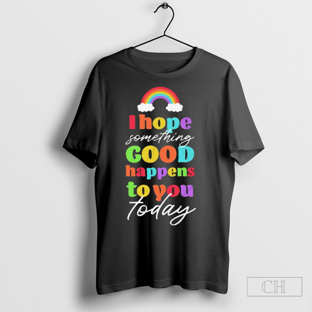 I Hope Something Good Happens To You Today