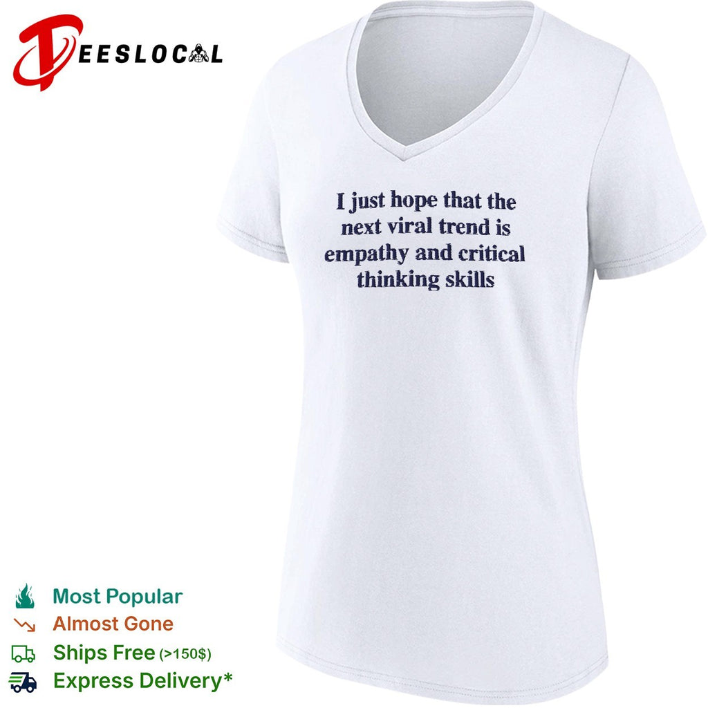I just hope the next viral trend is empathy and critical thinking skills shirt