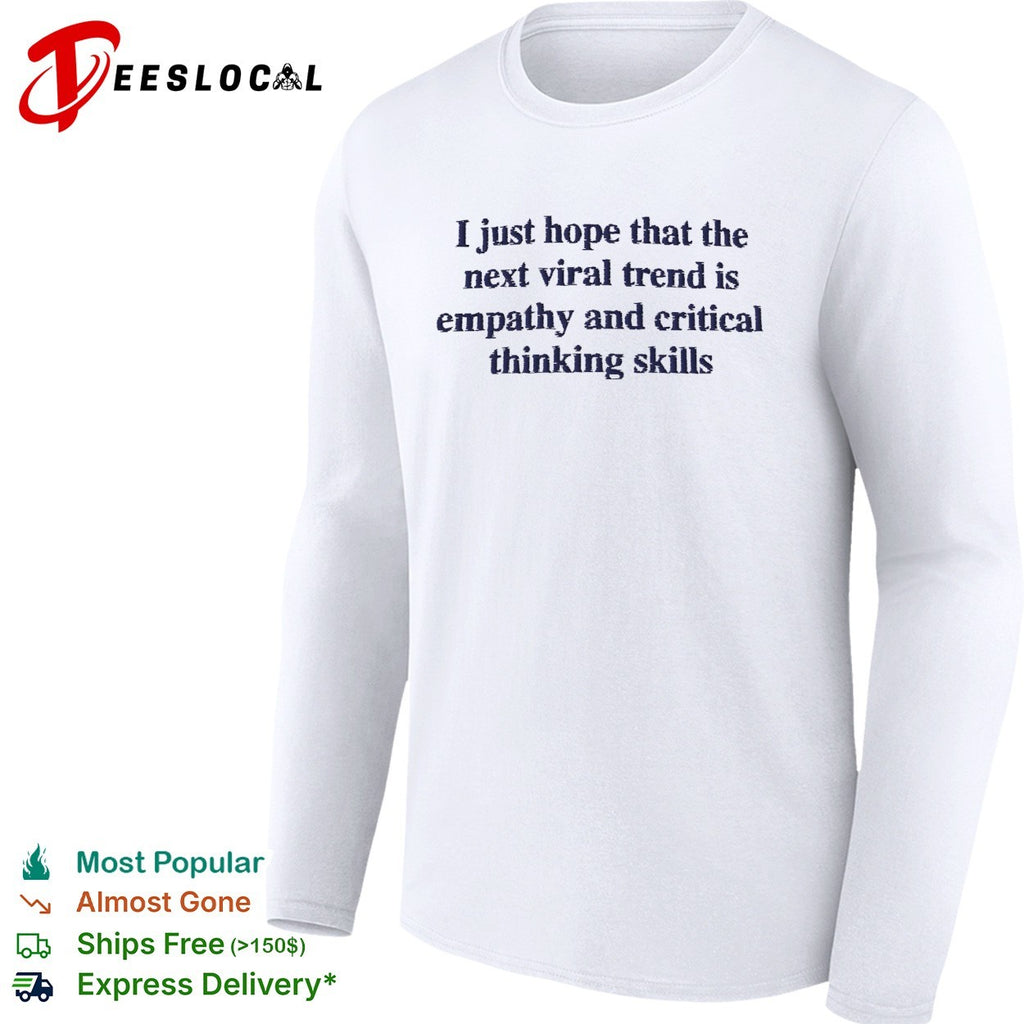 I just hope the next viral trend is empathy and critical thinking skills shirt