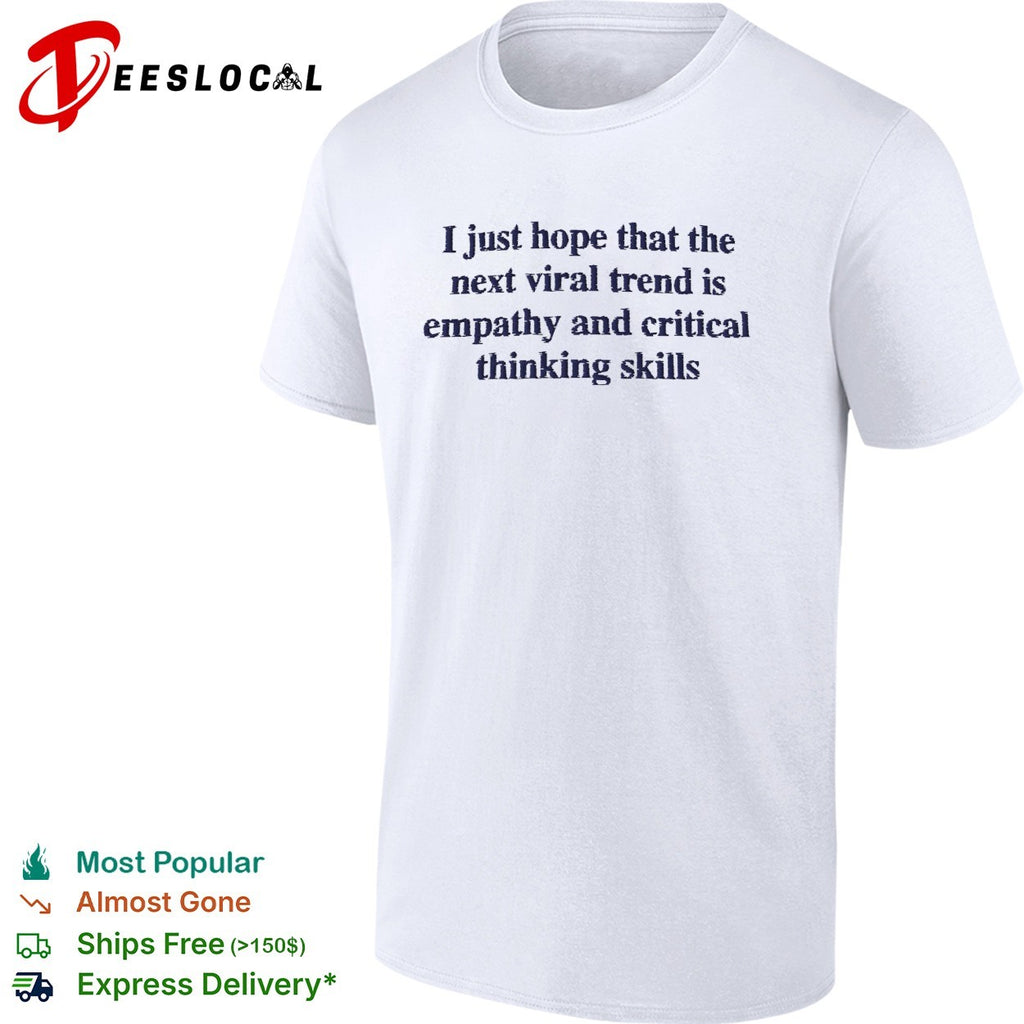 I just hope the next viral trend is empathy and critical thinking skills shirt