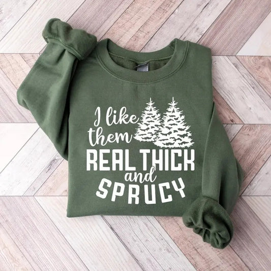I like them real thick and sprucy Sweatshirt, women's Christmas sweatshirt, funny Christmas tee, holiday shirt, Christmas Sweatshirt Cotton Crewneck