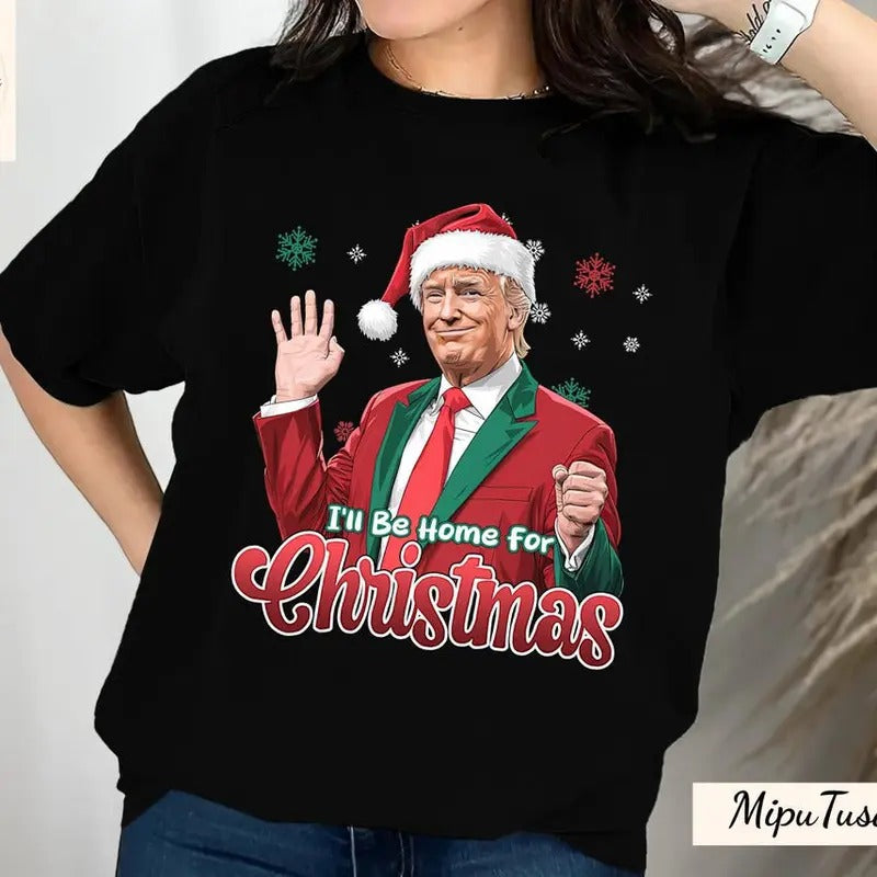 I'll Be Home For Christmas Shirt, Donald Trump Shirt, Christmas Trump Shirt, Humorous Trump Xmas Shirt, Santa Trump...