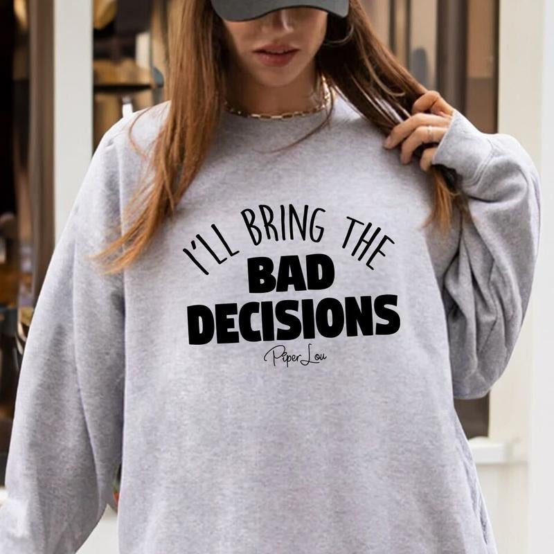 I'll Bring The Bad Decisions Sweatshirt T-Shirts, Hoodie | WearSparks.com