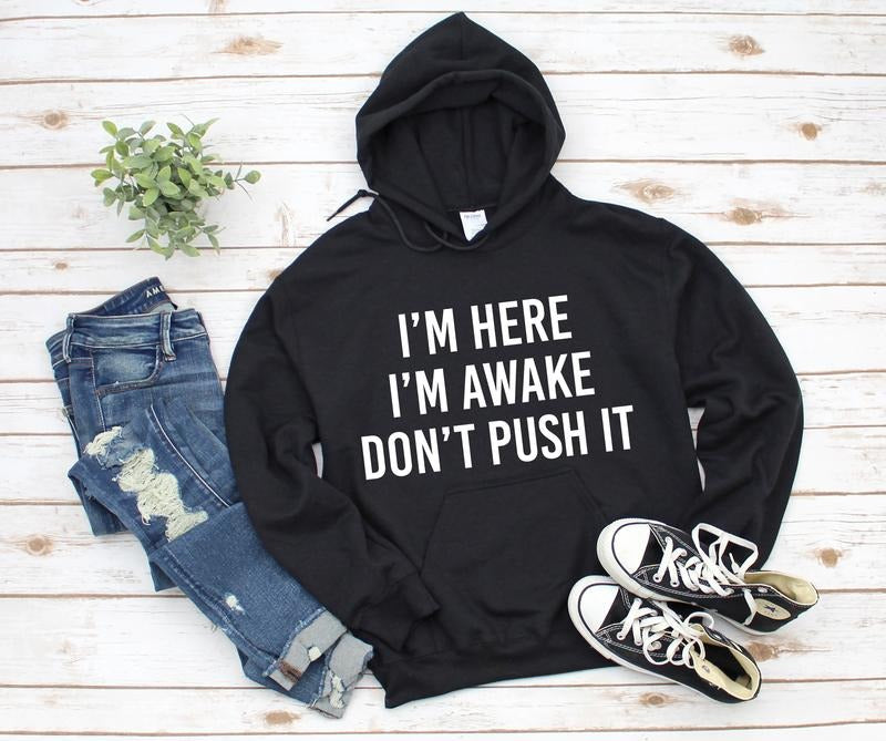 I'm Here I'm Awake Don't Push It HoodieSarcastic Hoodie Funny Hooded Sweatshirt Funny Winter Hoodies Adult Humor Funny Gift  T-shirt, sweater and Hoodie