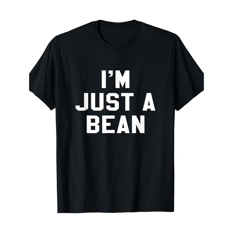 I'm Just A Bean Sarcastic Novelty Gift Funny T Shirt T-Shirt Made in USA