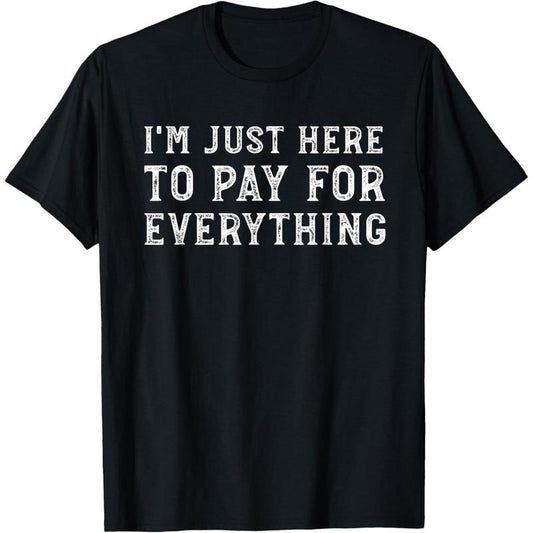 I'm Just Here To Pay For Everything Funny Mom Dad T-Shirt Hoodie, Sweatshirt | WearSparks.com