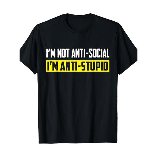 I'm Not Anti-Social I'm Anti-Stupid Sarcastic Funny Tshirt T-Shirt 100% Cotton Made in USA