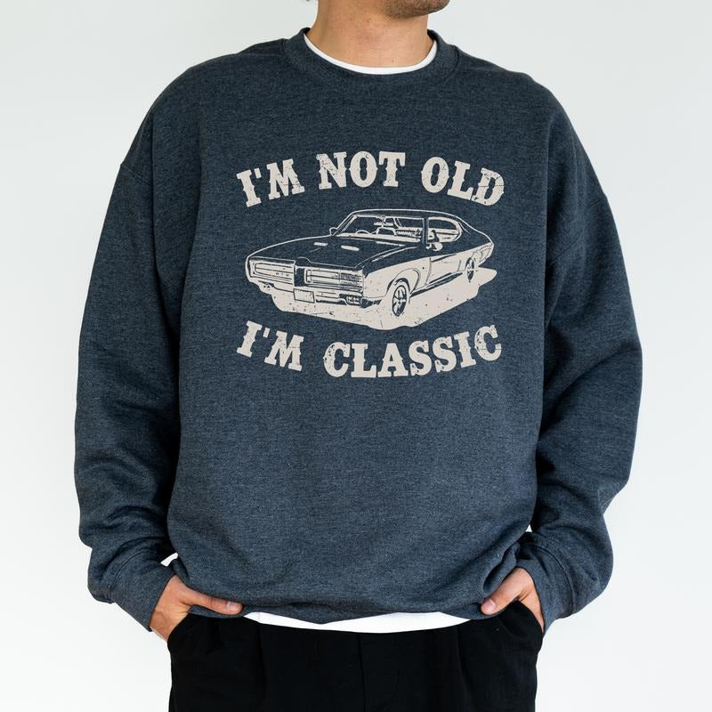 I'm Not Old I'm Classic Car Sweatshirt for Men, Funny Car Enthusiast Gift Idea, Old Car Lovers Pullover, Retro Vintage Graphic Tops, Classic Menswear