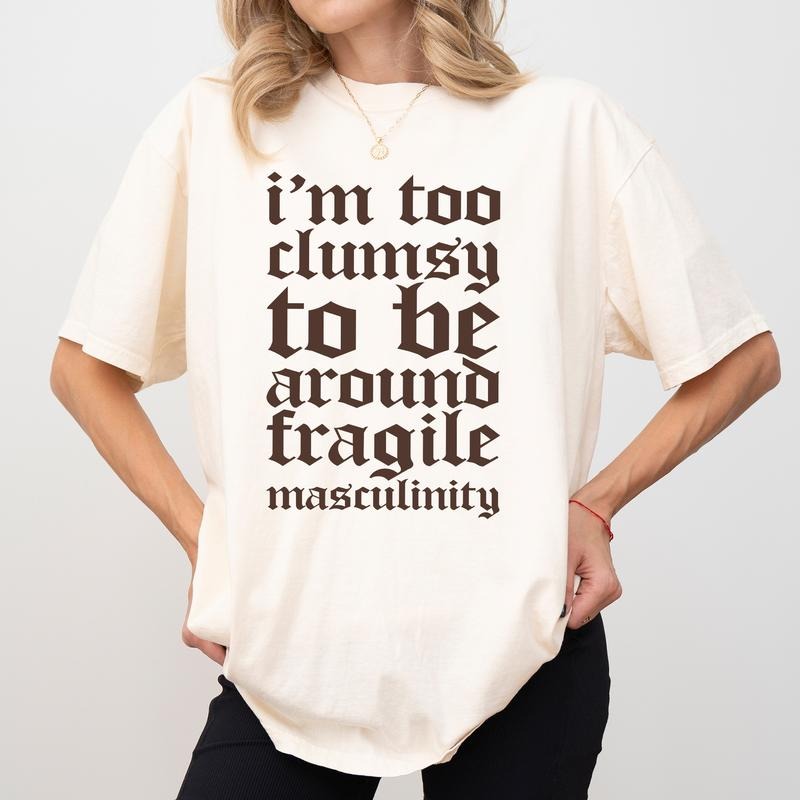 I'm Too Clumsy To Be Around Fragile Masculinity Shirt Comfort Colors, Retro Fragile Male Ego T-shirt, Funny Feminism Tshirt, Sarcastic Feminist Tees, Casual Women's Tops, Soft Cotton Fabric Womenswear
