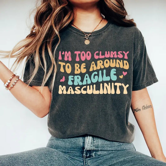 I'm Too Clumsy To Be Around Fragile Masculinity T-shirt Feminist Feminism Shirt Funny Empowerment Shirt Empowered Shirt Gift For Her style 02