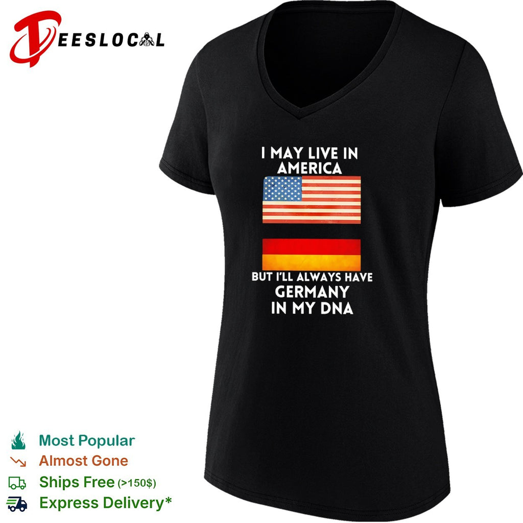 I may live in America but I will always have Germany in my DNA shirt