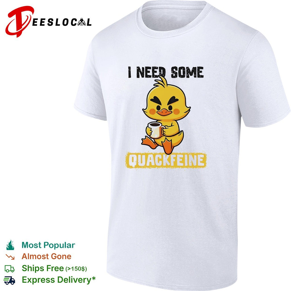 I need some quackfeine duck coffee shirt