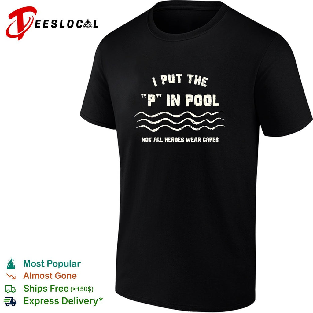 I put the P in pool not all heroes wear capes shirt