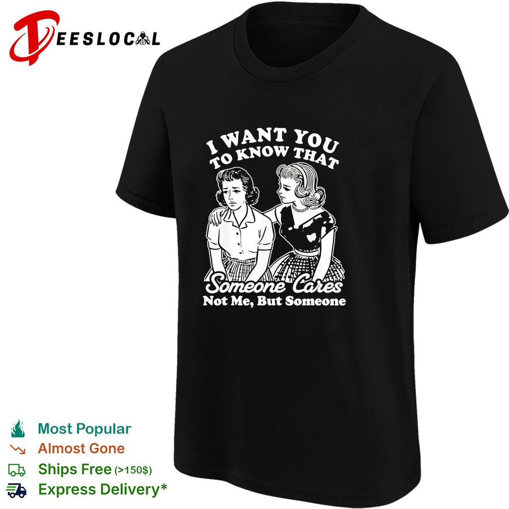 I want you to know that someone cares not me but someone vintage shirt