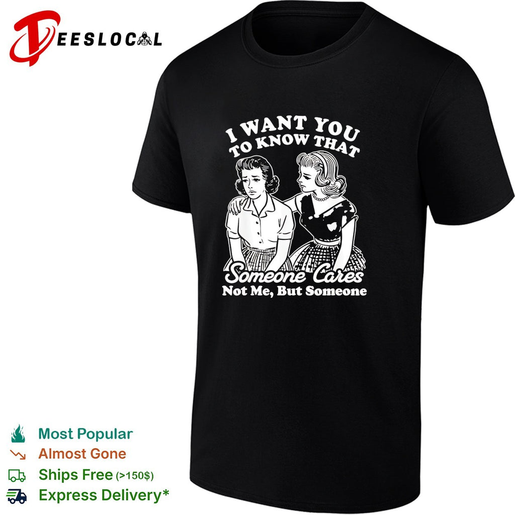 I want you to know that someone cares not me but someone vintage shirt