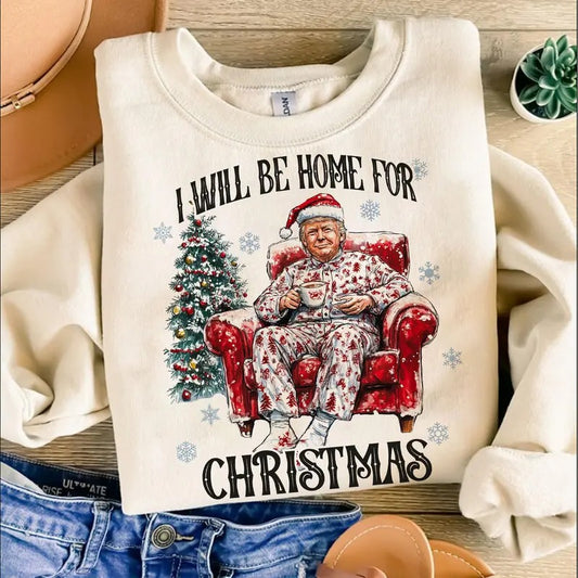 I will be home for christmas - Humorous Trump Christmas T-Shirt, SweatShirt, Hoodie, Believe in the magic ò America make christmas great again, President, Republican Shirt Unisex, Trump Christmas, Christmas Shirt, All size