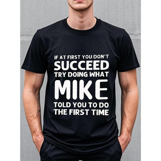 IF AT FIRST YOU DON'T SUCCEED TRY DOING WHAT MIKE TOLD YOU TO FIRST TIME Going Out Crew Neck Casual T Shirt Quick - Dry Weekend Casual T Shirts For Man Comfort Fit Crew Neck T-Shirt Cool Mens Casual Wear For Men Made in USA
