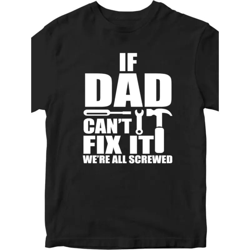 IF DAD CANT FIX IT T-shirt WE'RE ALL SCREW Funny Joke Father Dad Present Gifts Made in USA