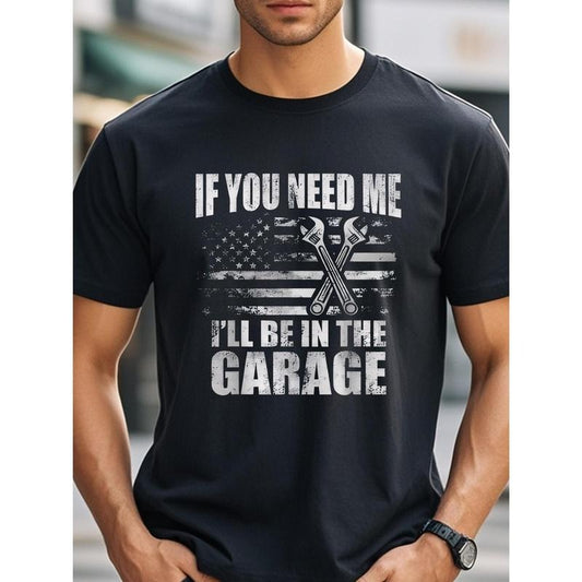 IF YOU NEED ME I'LL BE IN THE GARAGE, Funny T Shirts For Men, Black Graphic Tee, Cotton Crew Neck, Stylish, Soft 100% Cotton, Breathable, Ultra-Soft, Men Graphic T Shirts, Perfect For Running, Four Seasons Made in USA