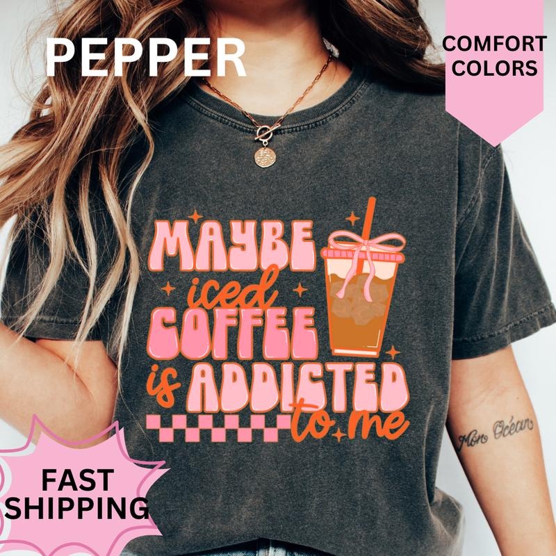 Iced Coffee is Addicted to me Shirt ~ Unisex Apparel Relaxed Fit Printed In The USA Clothing Womenswear Casual Comfort Cotton Top Athletic Boho Chic