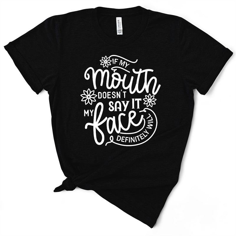 If My Mouth Doesn't Say It My Face Will Sassy TShirt - Funny Gift