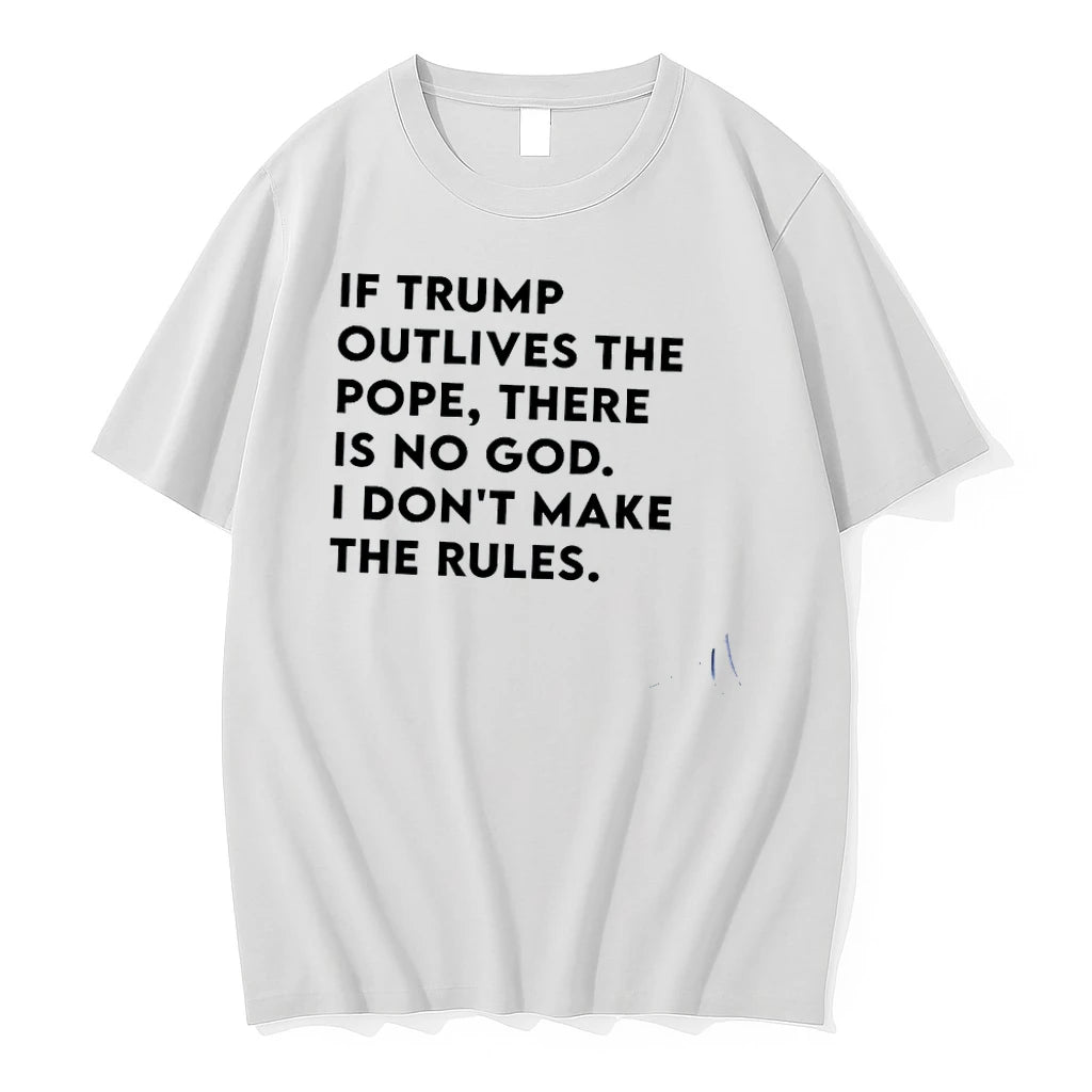 If Trump Outlives The Pope There Is No God I Dont Make The Rules Tshirts