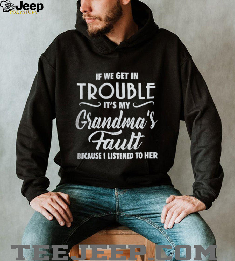 If We Get In Trouble It’s My Grandma’s Fault Funny Youth Slogan T Shirt