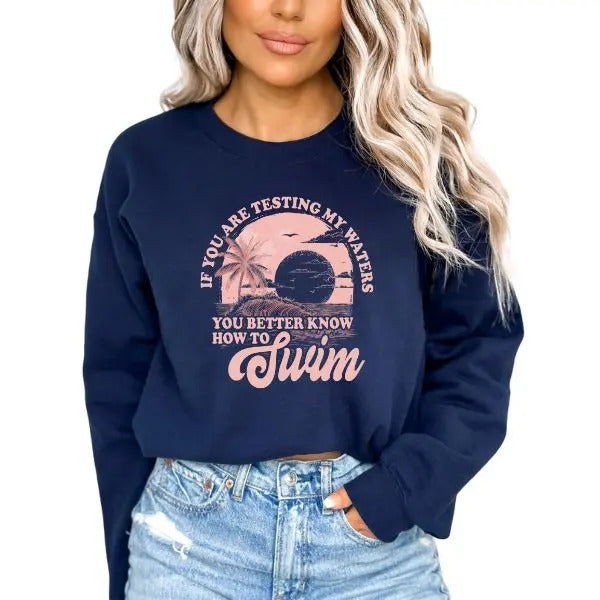 If You Are Going to Test the Waters, You Better Know How to Swim Crewneck Sweatshirt - Sarcastic Graphic Hoodie -Machine Washable Trendy Style Womenswear - Funny Adult Humor Hoodie - Retro Style Long Sleeve Pullover Sweatshirt