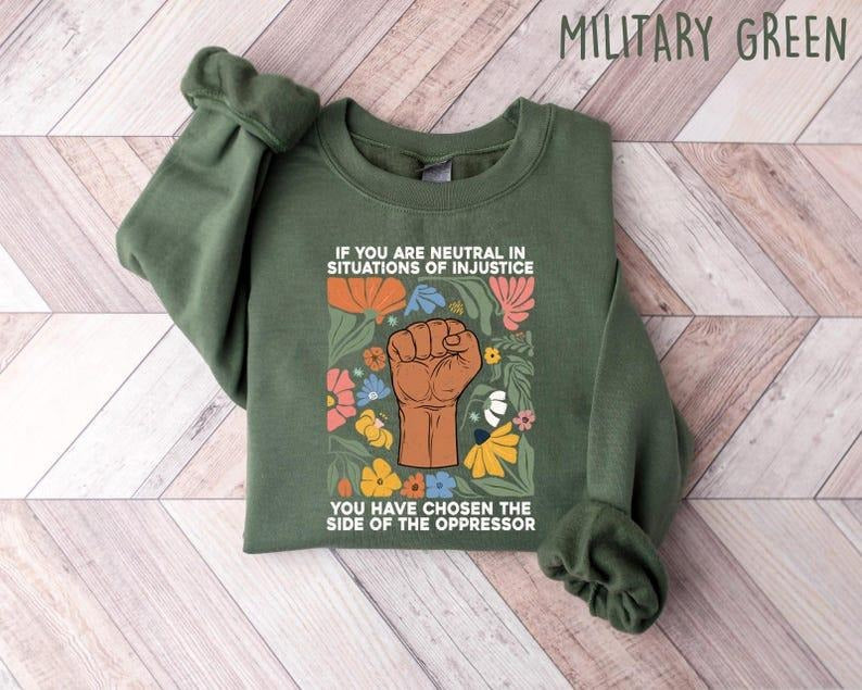 If You Are Neutral In Situations Of Injustice You Have Chosen The Side Of Oppressor Sweatshirt, Resistance Shirt, Resist T Shirt