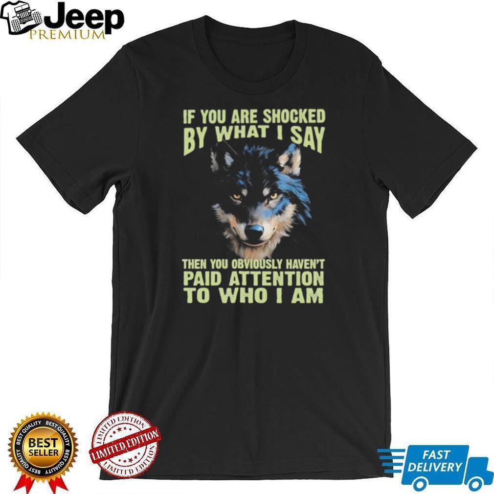 If You Are Shocked By What I Say Lone Wolf Graphic T Shirt
