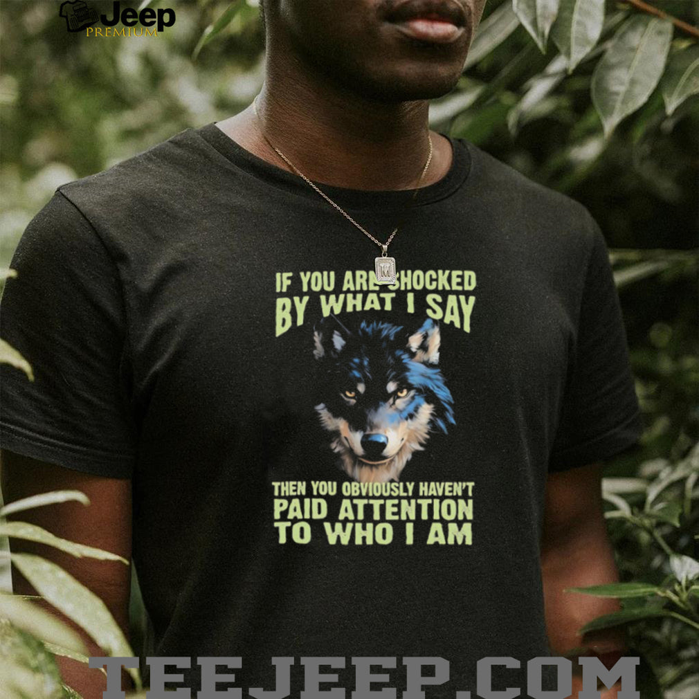 If You Are Shocked By What I Say Lone Wolf Graphic T Shirt