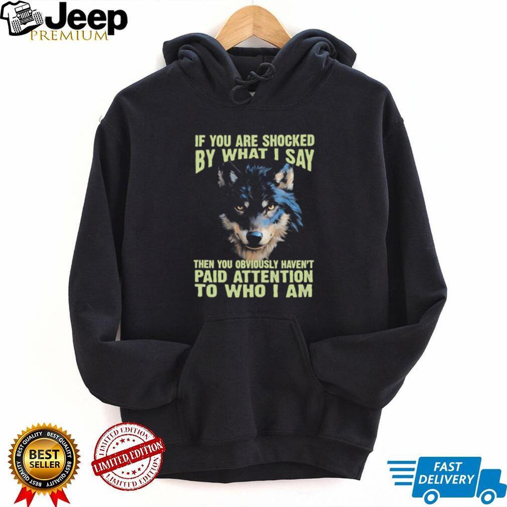 If You Are Shocked By What I Say Lone Wolf Graphic T Shirt