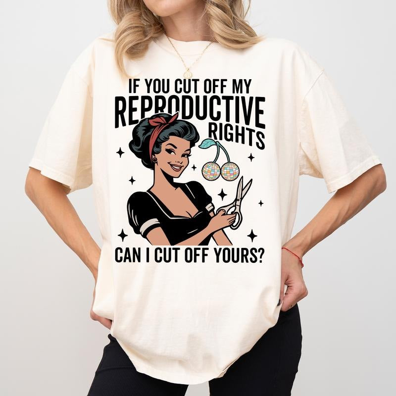 If You Cut Off My Reproductive Rights Can I Cut Off Yours Comfort Colors Shirt, Feminist T-shirt, Women Empowerment Graphic Tee, Womeswear