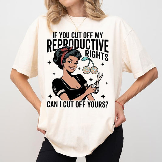 If You Cut Off My Reproductive Rights Can I Cut Off Yours Comfort Colors Shirt, Feminist T-shirt, Women Empowerment Graphic Tee, Womeswear