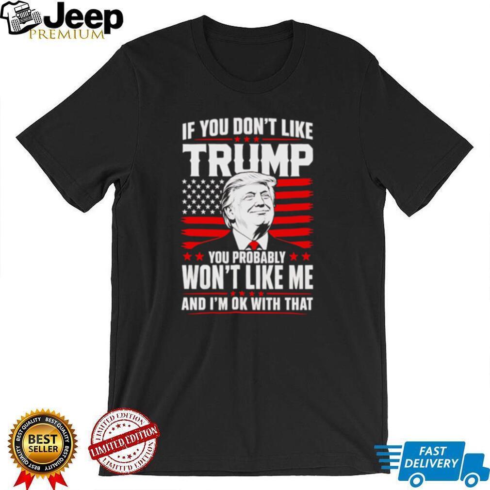 If You Don’t Like Trump Won’t Like Me T Shirt Patriotic Republican T Shirt