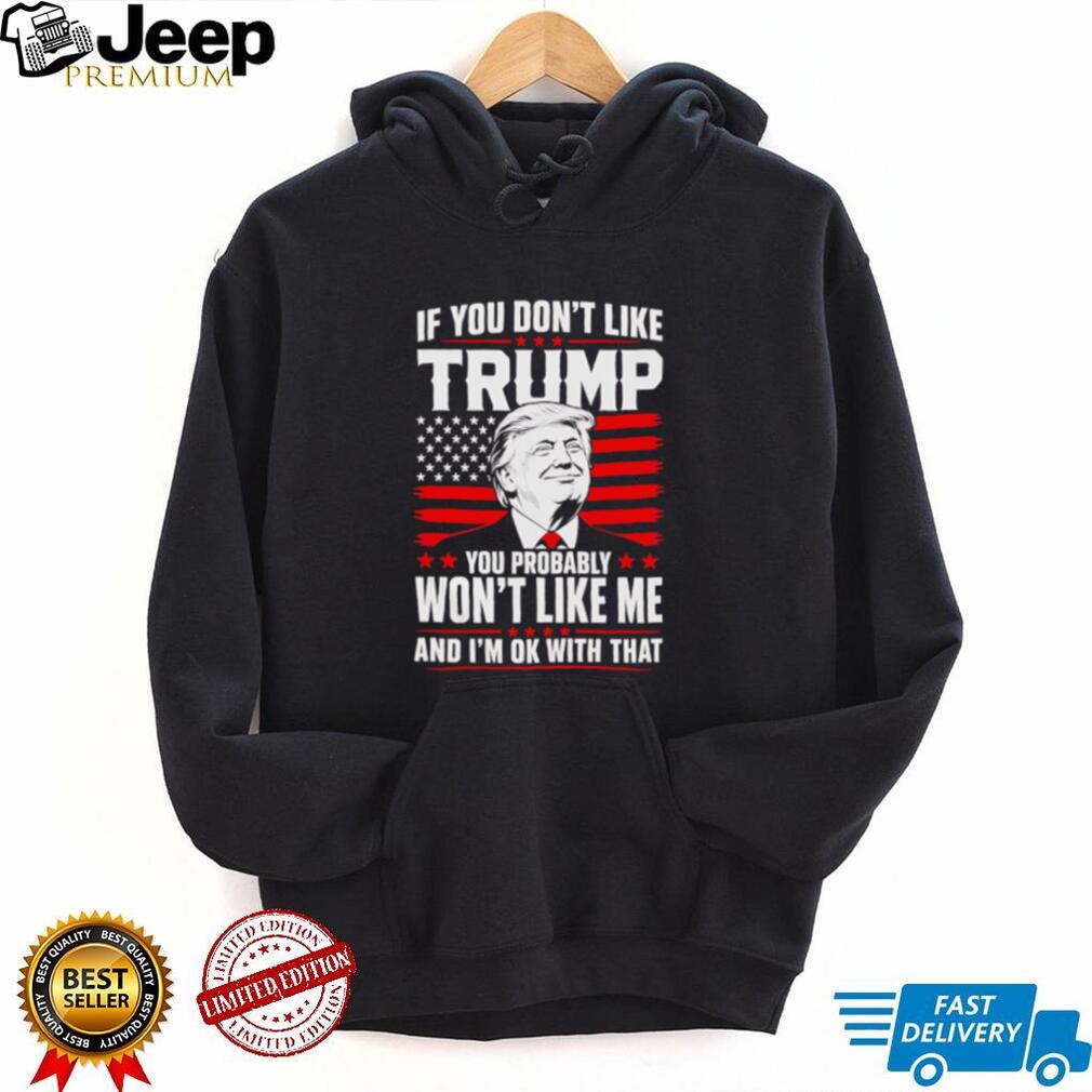 If You Don’t Like Trump Won’t Like Me T Shirt Patriotic Republican T Shirt