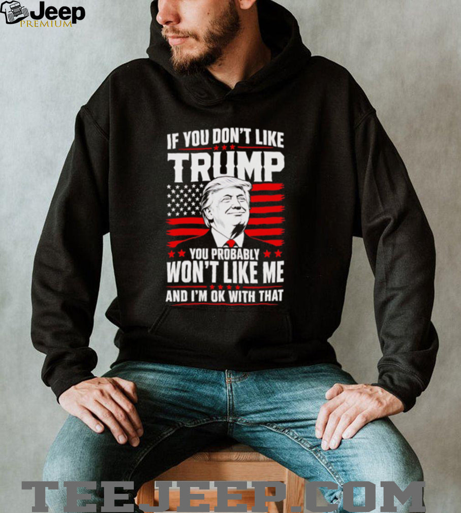 If You Don’t Like Trump Won’t Like Me T Shirt Patriotic Republican T Shirt