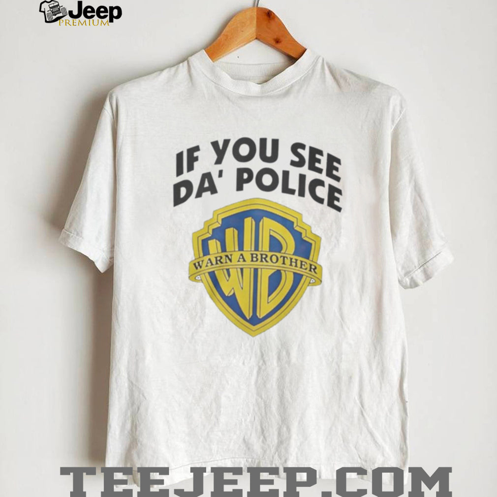 If You See Da’ Police Warn A Brother WB Parody T Shirt