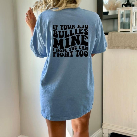 If Your Kid Bullies Mine I Hope You Can Fight Too Shirt, Funny Parent Shirt Gift, Gift Mom Shirt, Funny Mom Life Shirt Gift, Unisex T-Shirt, Short Sleeve Tee Shirt, Gifts For Mommy, Gifts For Birthday