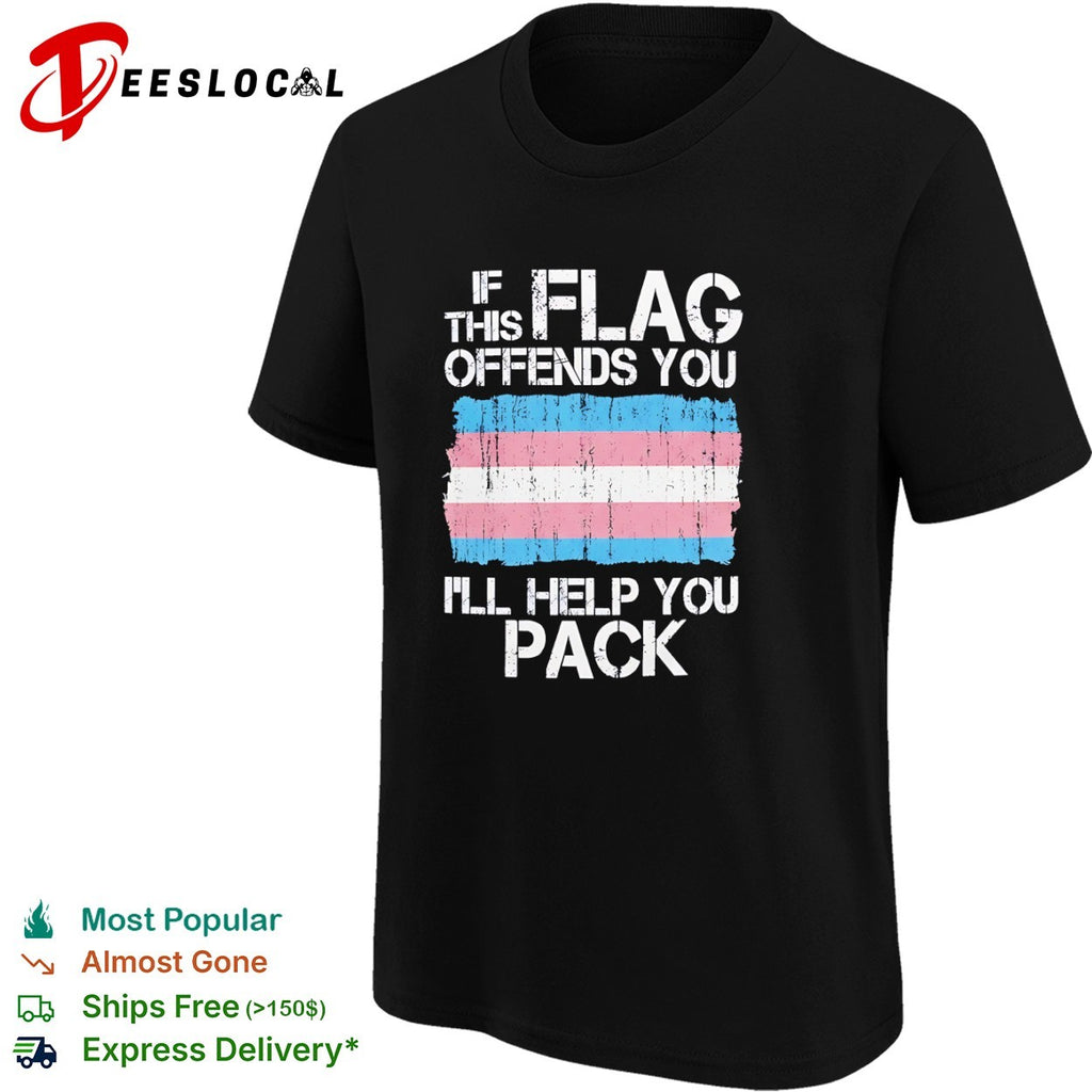 If this flag offends you I will help you pack Transgender Pride shirt