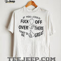 If you could fuck off over there that’d be great hand gesture funny shirt