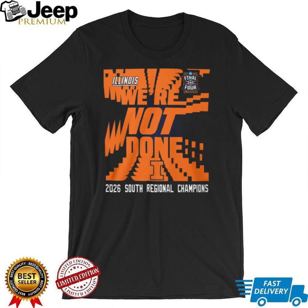Illinois Basketball 2026 South Regional Champions “We’re Not Done” Final Four T Shirt