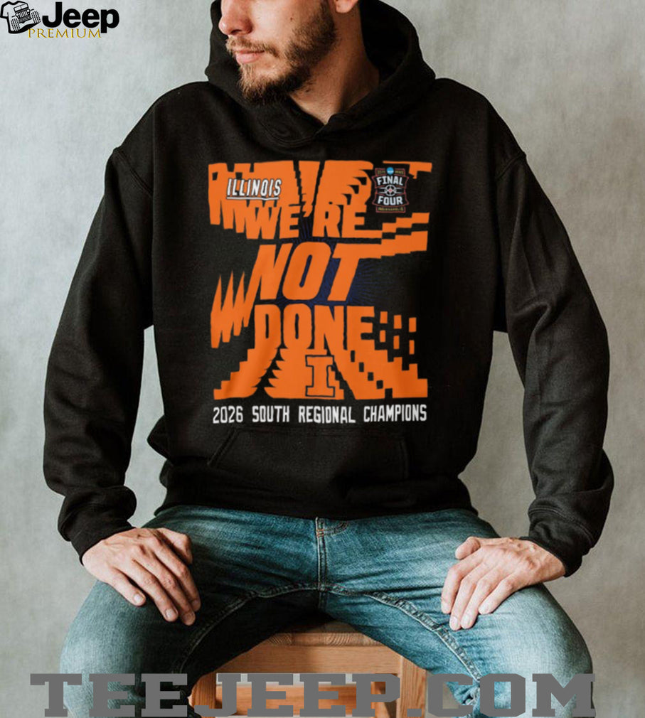 Illinois We’re Not Done 2026 South Regional Champions Final Four T Shirt