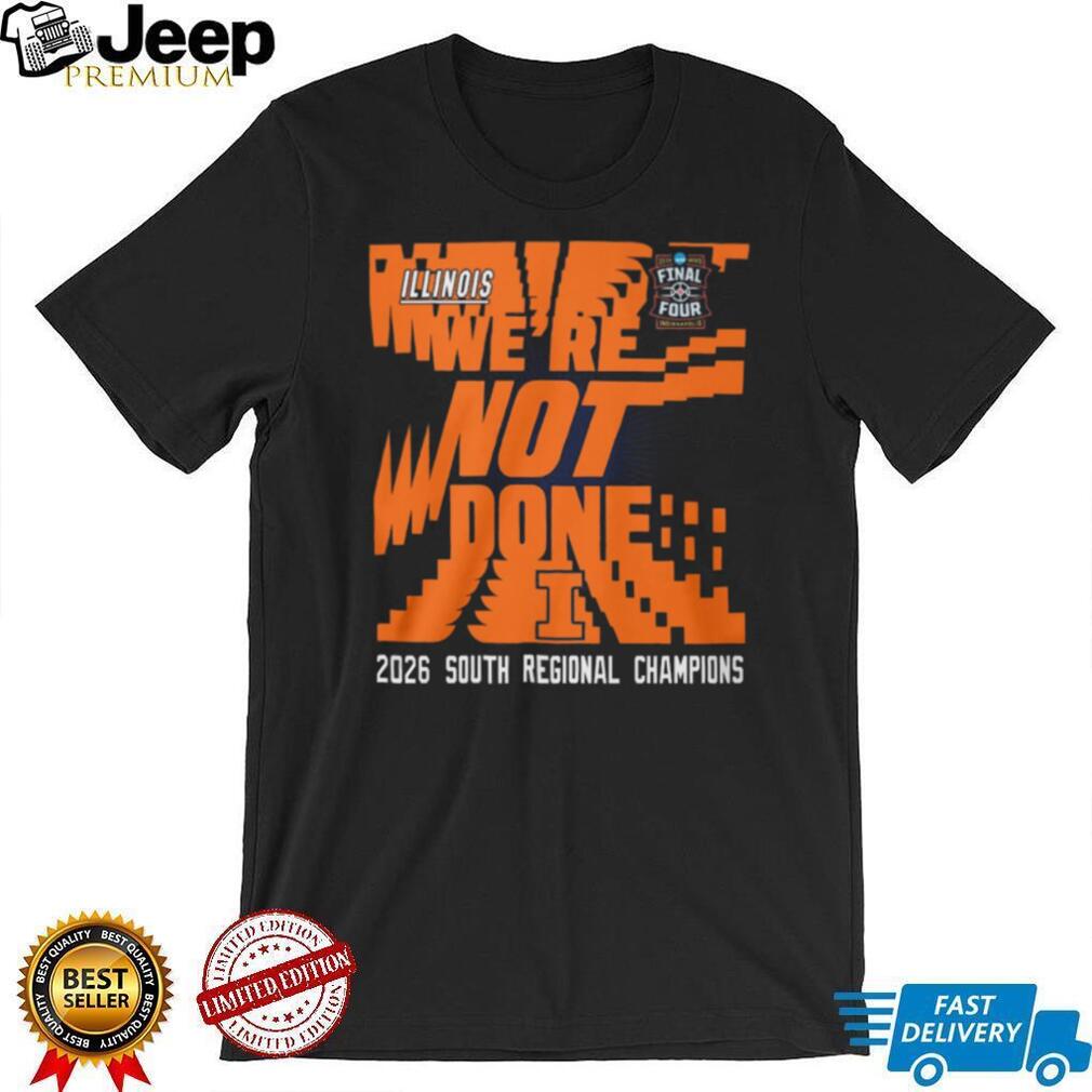 Illinois We’re Not Done 2026 South Regional Champions Final Four T Shirt